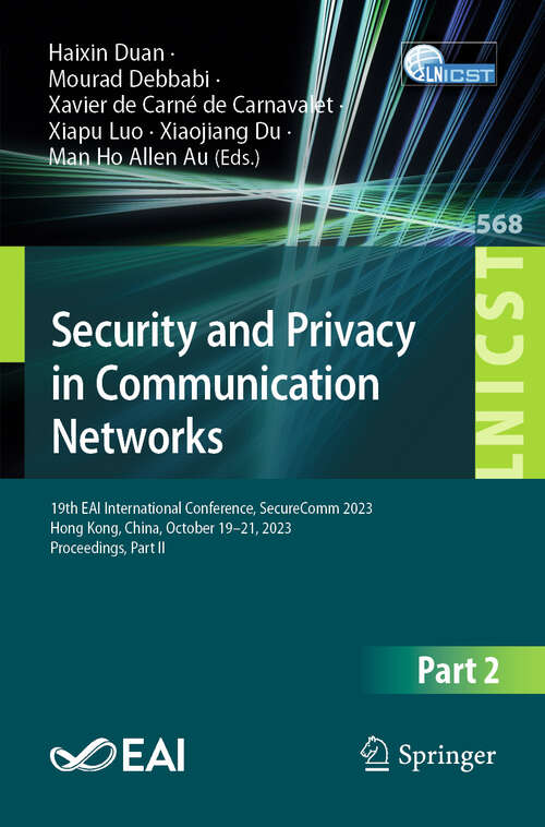 Book cover of Security and Privacy in Communication Networks: 19th EAI International Conference, SecureComm 2023, Hong Kong, China, October 19-21, 2023, Proceedings, Part II (Lecture Notes of the Institute for Computer Sciences, Social Informatics and Telecommunications Engineering #568)