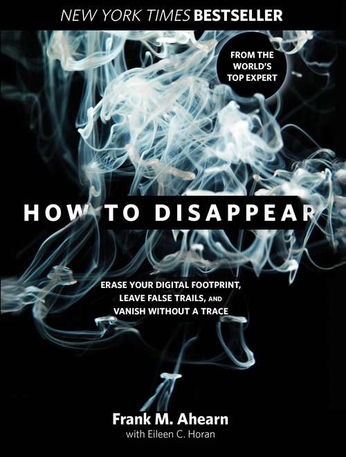 Book cover of How To Disappear: Erase Your Digital Footprint, Leave False Trails, And Vanish Without A Trace (Globe Pequot Ser.)