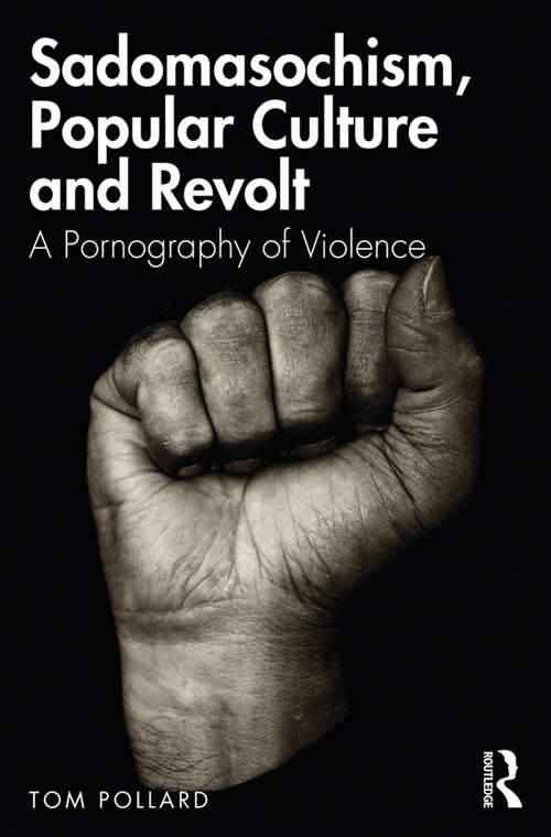 Book cover of Sadomasochism, Popular Culture and Revolt: A Pornography of Violence