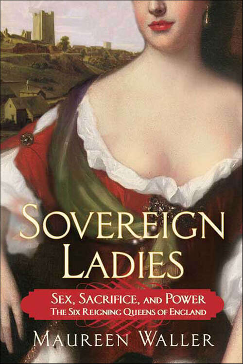 Book cover of Sovereign Ladies: Sex, Sacrifice, and Power: The Six Reigning Queens of England