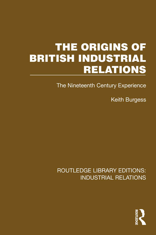 Book cover of The Origins of British Industrial Relations: The Nineteenth Century Experience (Routledge Library Editions: Industrial Relations)