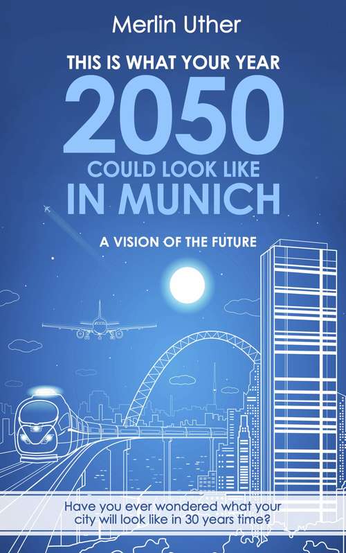 Book cover of This is what your Year 2050 could look like in Munich - A Vision of the Future