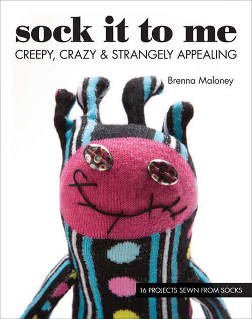 Book cover of Sock It To Me: Creepy, Crazy & Strangely Appealing