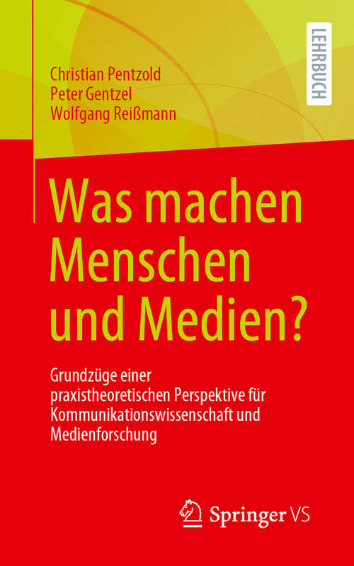 Book cover of Was machen Menschen und Medien?: Grundzüge einer praxistheoretischen Perspektive für Kommunikationswissenschaft und Medienforschung (2024)