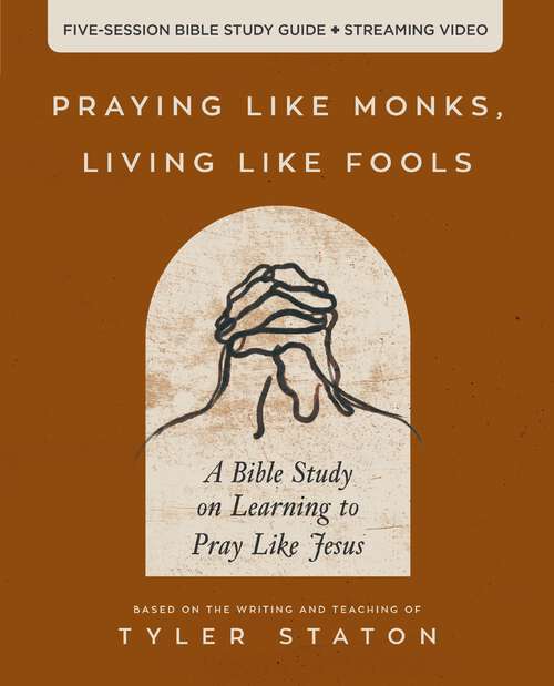 Book cover of Praying Like Monks, Living Like Fools Bible Study Guide plus Streaming Video: A Bible Study on Learning to Pray Like Jesus