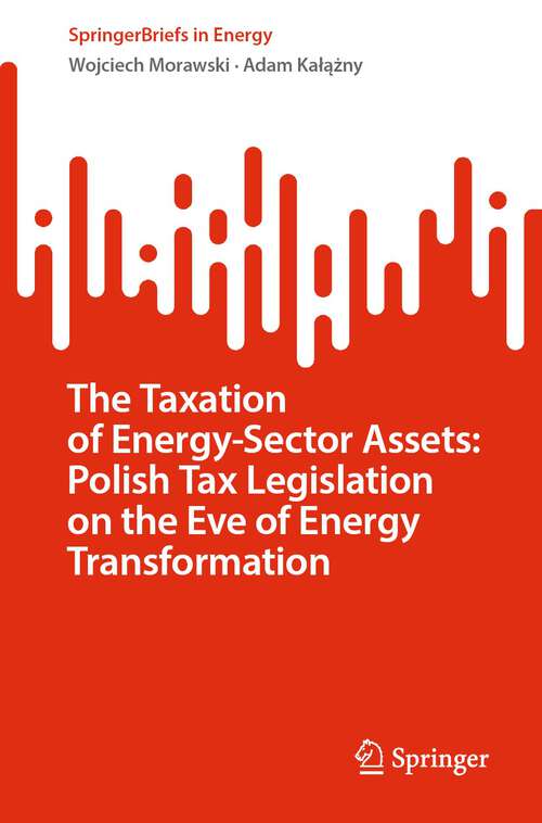 Book cover of The Taxation of Energy-Sector Assets: Polish Tax Legislation on the Eve of Energy Transformation (1st ed. 2022) (SpringerBriefs in Energy)
