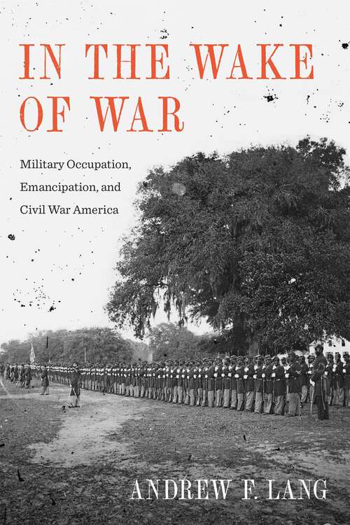 Book cover of In the Wake of War: Military Occupation, Emancipation, and Civil War America (Conflicting Worlds: New Dimensions of the American Civil War)