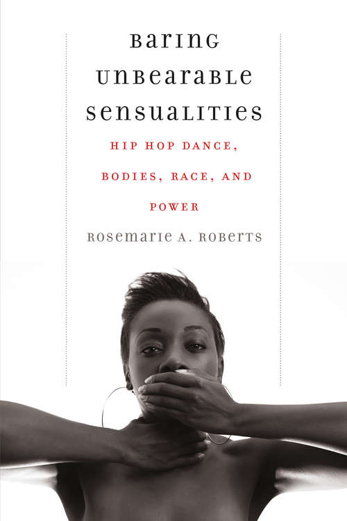 Book cover of Baring Unbearable Sensualities: Hip Hop Dance, Bodies, Race, and Power