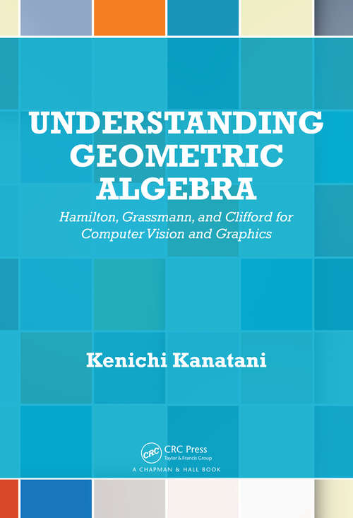 Book cover of Understanding Geometric Algebra: Hamilton, Grassmann, and Clifford for Computer Vision and Graphics (1)