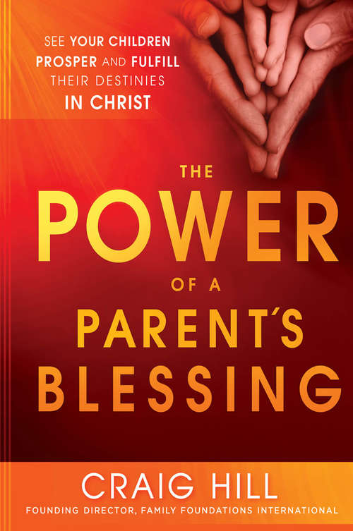 Book cover of The Power of a Parent's Blessing: See Your Children Prosper and Fulfill Their Destinies in Christ