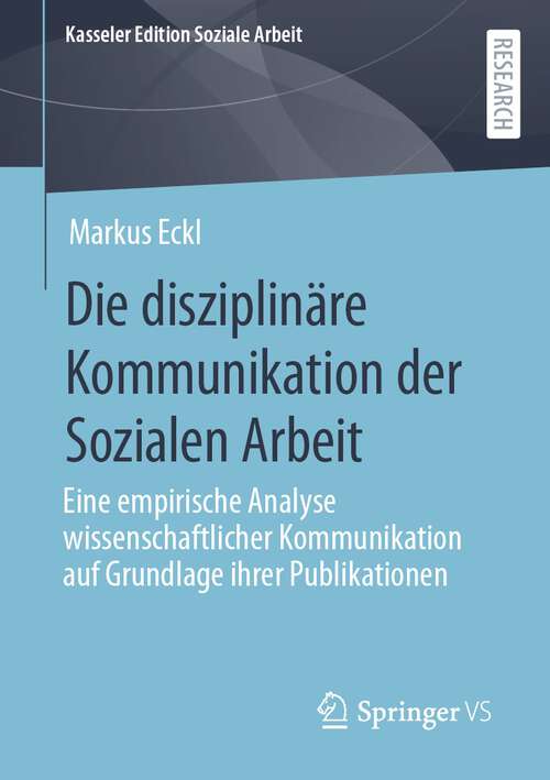 Book cover of Die disziplinäre Kommunikation der Sozialen Arbeit: Eine empirische Analyse wissenschaftlicher Kommunikation auf Grundlage ihrer Publikationen (1. Aufl. 2022) (Kasseler Edition Soziale Arbeit #26)