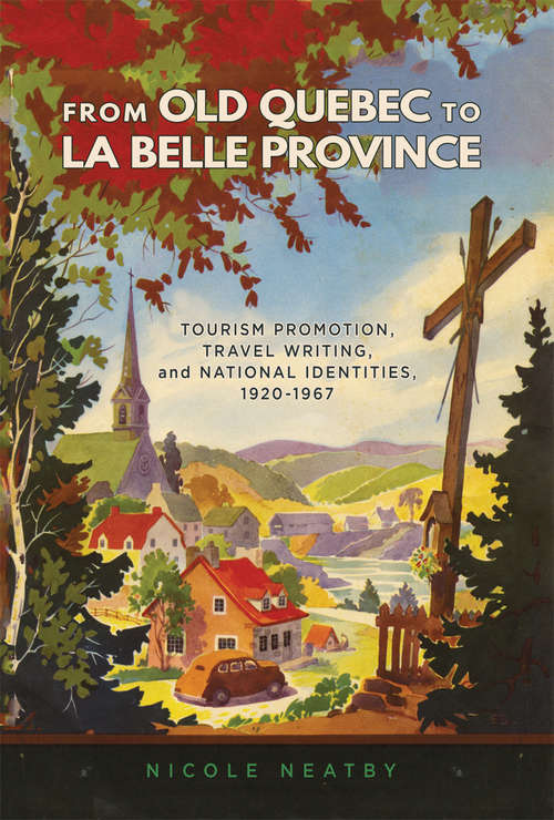 Book cover of From Old Quebec to La Belle Province: Tourism Promotion, Travel Writing, and National Identities, 1920-1986 (3) (Studies on the History of Quebec/Études d'histoire du Québec #34)