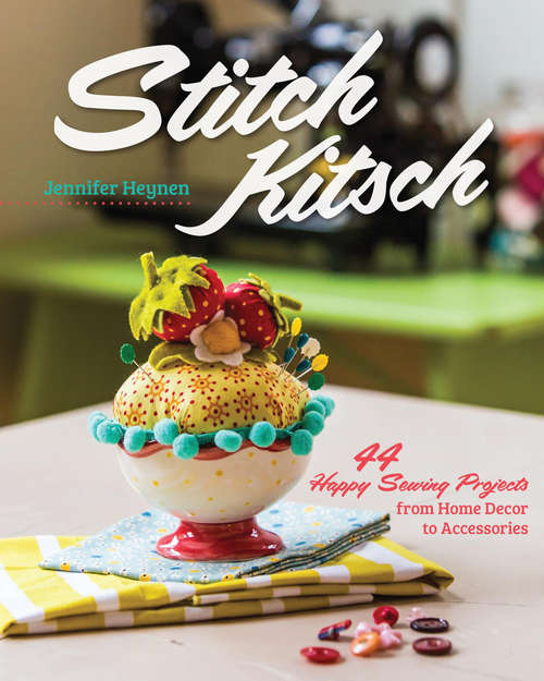 Book cover of Stitch Kitsch: 44 Happy Sewing Projects from Home Decor to Accessories