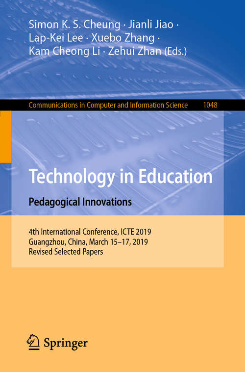 Book cover of Technology in Education: Pedagogical Innovations: 4th International Conference, ICTE 2019, Guangzhou, China, March 15-17, 2019, Revised Selected Papers (1st ed. 2019) (Communications in Computer and Information Science #1048)