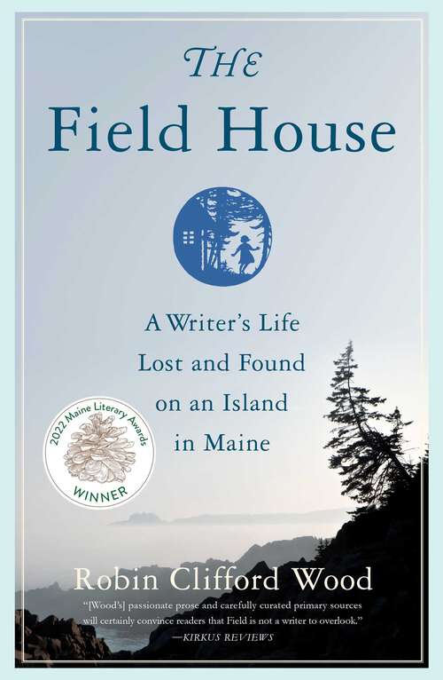 Book cover of The Field House: A Writer's Life Lost and Found on an Island in Maine