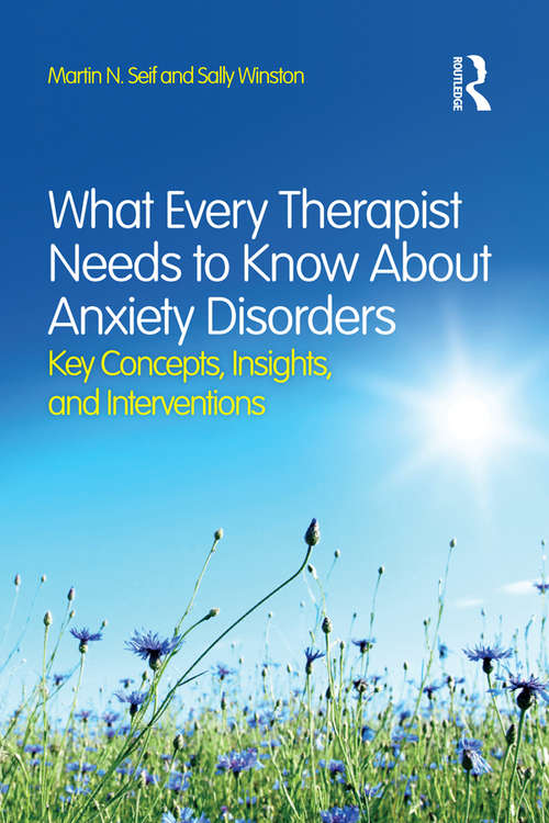 Book cover of What Every Therapist Needs to Know About Anxiety Disorders: Key Concepts, Insights, and Interventions