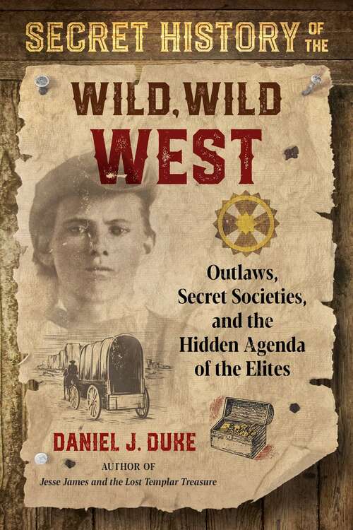 Book cover of Secret History of the Wild, Wild West: Outlaws, Secret Societies, and the Hidden Agenda of the Elites