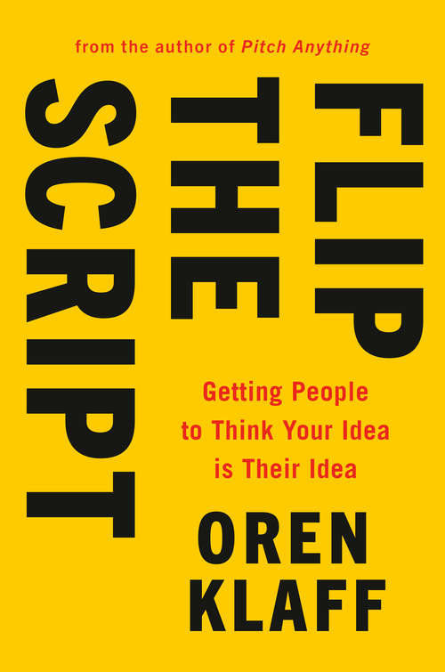 Book cover of Flip the Script: Getting People to Think Your Idea Is Their Idea