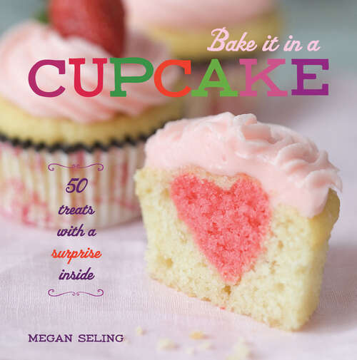 Book cover of Bake It in a Cupcake: 50 Treats with a Surprise Inside