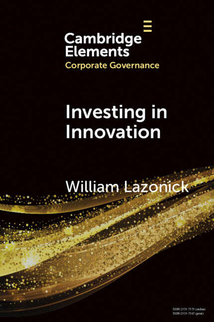 Book cover of Investing in Innovation: Confronting Predatory Value Extraction in the U.S. Corporation (Elements in Corporate Governance)