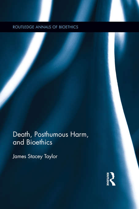 Book cover of Death, Posthumous Harm, and Bioethics: Death, Posthumous Harm, And Bioethics (Routledge Annals of Bioethics #12)