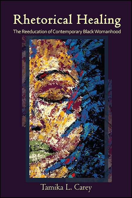 Book cover of Rhetorical Healing: The Reeducation of Contemporary Black Womanhood (SUNY series in Feminist Criticism and Theory)