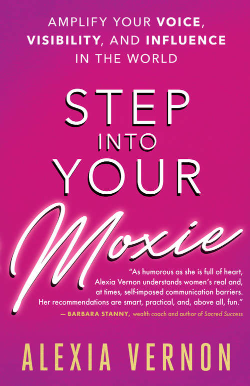 Book cover of Step into Your Moxie: Amplify Your Voice, Visibility, and Influence in the World