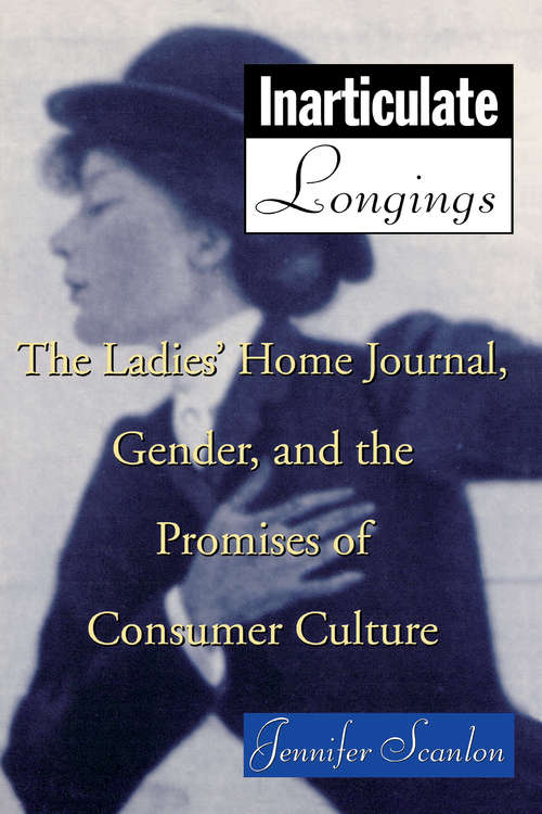Book cover of Inarticulate Longings: The Ladies' Home Journal, Gender and the Promise of Consumer Culture