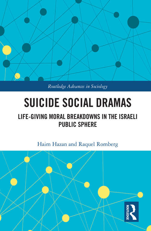 Book cover of Suicide Social Dramas: Life-Giving Moral Breakdowns in the Israeli Public Sphere (Routledge Advances in Sociology)