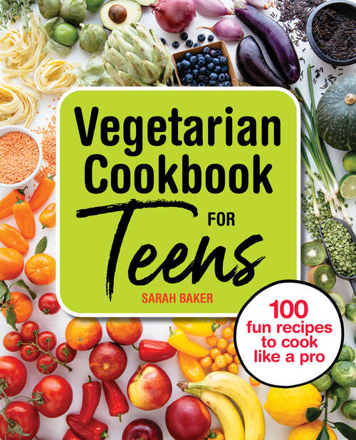 Book cover of Vegetarian Cookbook for Teens: 100 Fun Recipes to Cook Like a Pro