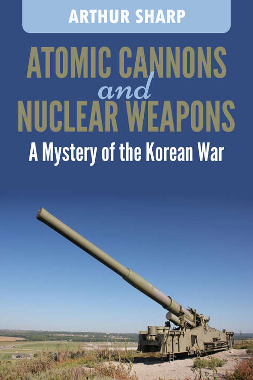 Book cover of Atomic Cannons and Nuclear Weapons: A mystery of the Korean War