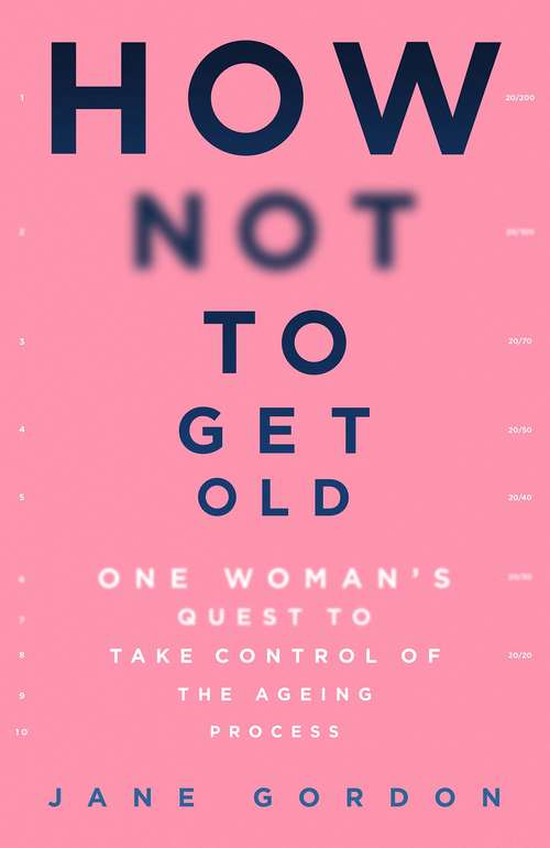 Book cover of How Not To Get Old: One Woman's Quest to Take Control of the Ageing Process