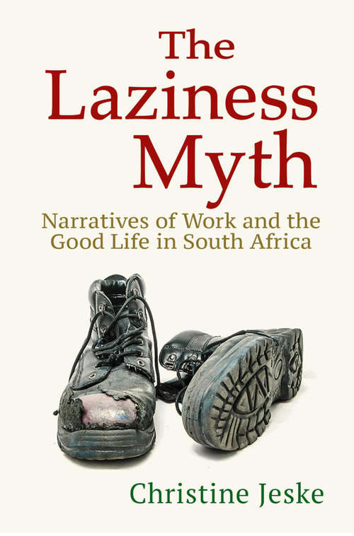 Book cover of The Laziness Myth: Narratives of Work and the Good Life in South Africa