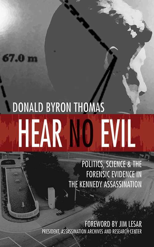 Book cover of Hear No Evil: Politics, Science & the Forensic Evidence in the Kennedy Assassination (Proprietary)