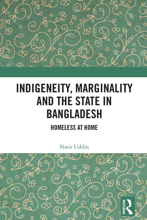 Book cover of Indigeneity, Marginality and the State in Bangladesh: Homeless at Home