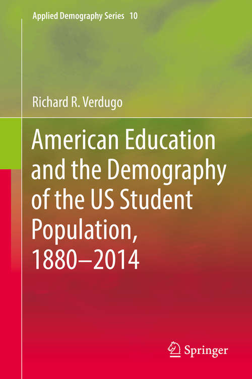 Book cover of American Education and the Demography of the US Student Population, 1880–2014 (1st ed. 2018) (Applied Demography Series #10)