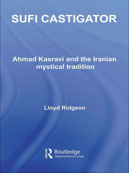 Book cover of Sufi Castigator: Ahmad Kasravi and the Iranian Mystical Tradition (Routledge Sufi Series: Vol. 19)