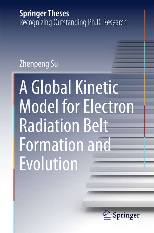 Book cover of A Global Kinetic Model for Electron Radiation Belt Formation and Evolution (Springer Theses)