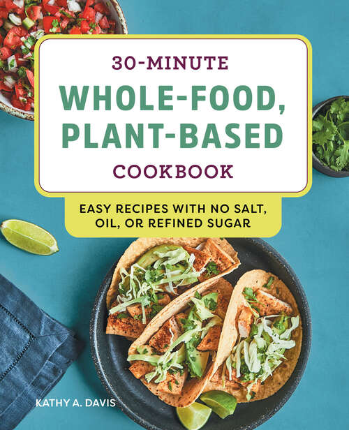 Book cover of 30-Minute Whole-Food, Plant-Based Cookbook: Easy Recipes With No Salt, Oil, or Refined Sugar