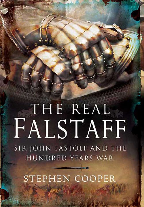 Book cover of The Real Falstaff: Sir John Fastolf and the Hundred Years' War