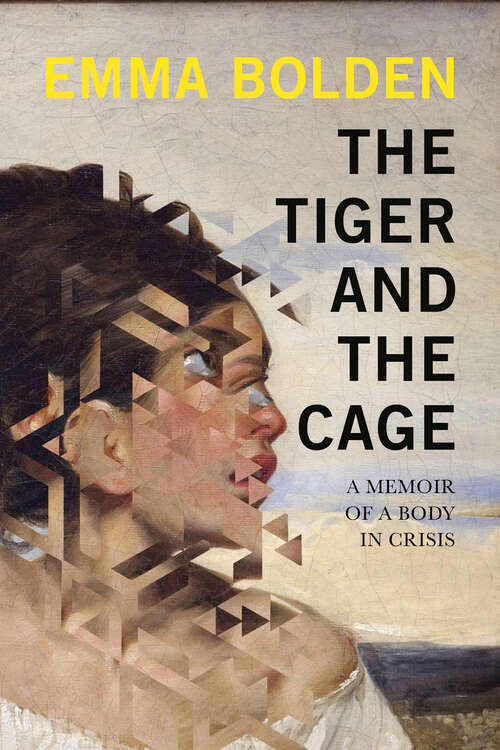 Book cover of The Tiger and the Cage: A Memoir of a Body in Crisis