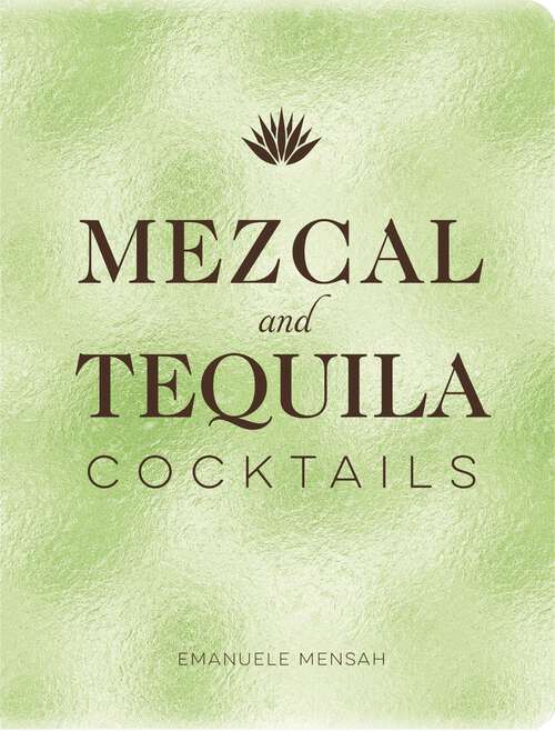 Book cover of Mezcal and Tequila Cocktails: A Collection of Mezcal and Tequila Cocktails