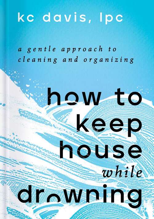 Book cover of How to Keep House While Drowning: A Gentle Approach to Cleaning and Organizing