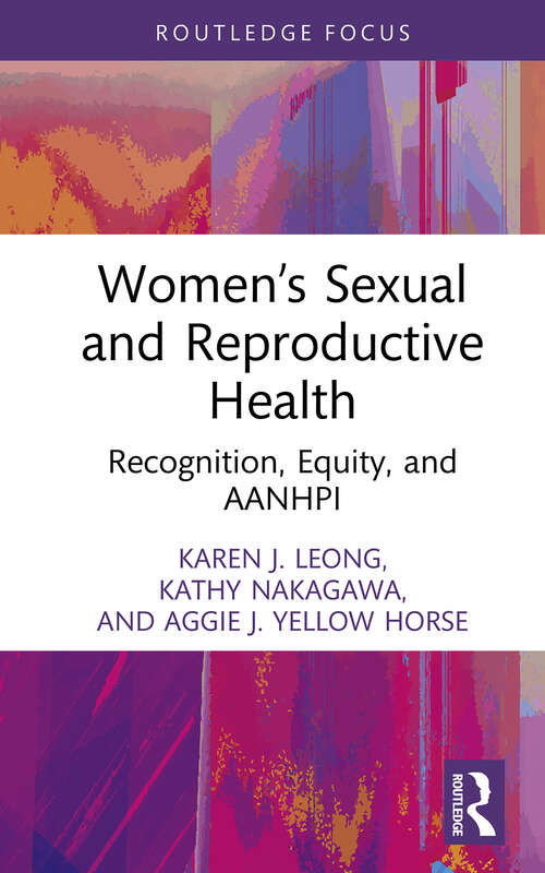 Book cover of Women’s Sexual and Reproductive Health: Recognition, Equity, and AANHPI (Routledge Focus on Gender, Sexuality & Praxis)