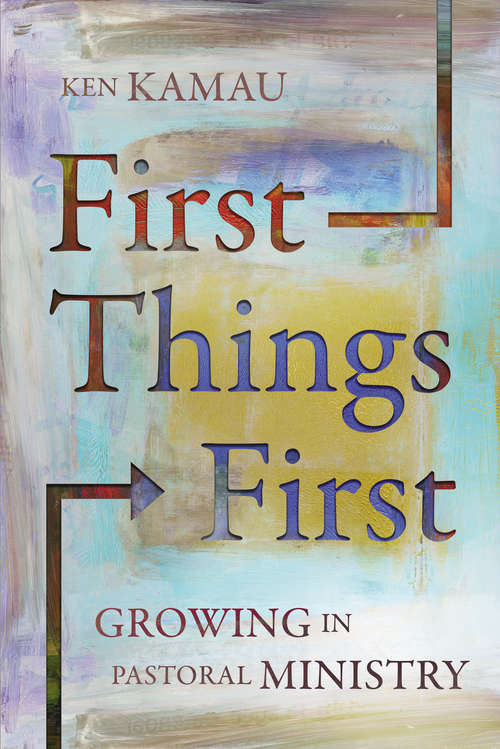 Book cover of First Things First: Growing in Pastoral Ministry