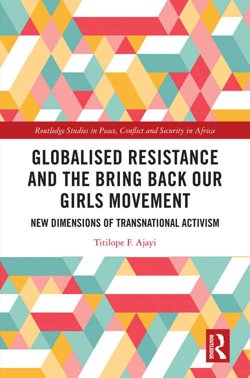 Book cover of Globalised Resistance and the Bring Back Our Girls Movement: New Dimensions of Transnational Activism (1) (Routledge Studies in Peace, Conflict and Security in Africa)