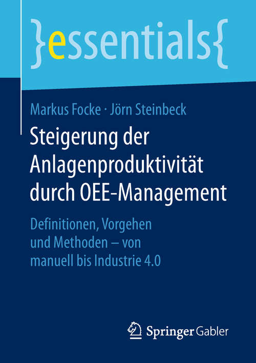 Book cover of Steigerung der Anlagenproduktivität durch OEE-Management: Definitionen, Vorgehen und Methoden – von manuell bis Industrie 4.0 (essentials)