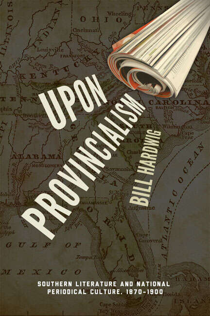 Book cover of Upon Provincialism: Southern Literature and National Periodical Culture, 1870–1900