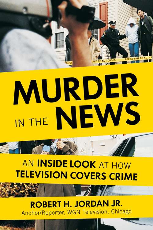 Book cover of Murder in the News: An Inside Look at How Television Covers Crime