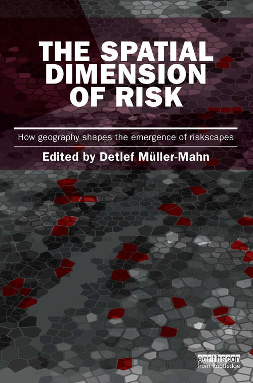 Book cover of The Spatial Dimension of Risk: How Geography Shapes the Emergence of Riskscapes (Earthscan Risk in Society)